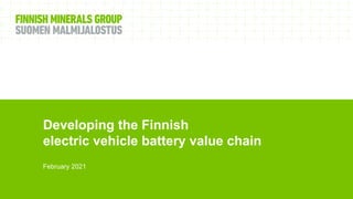 Developing the Finnish
electric vehicle battery value chain
February 2021
 