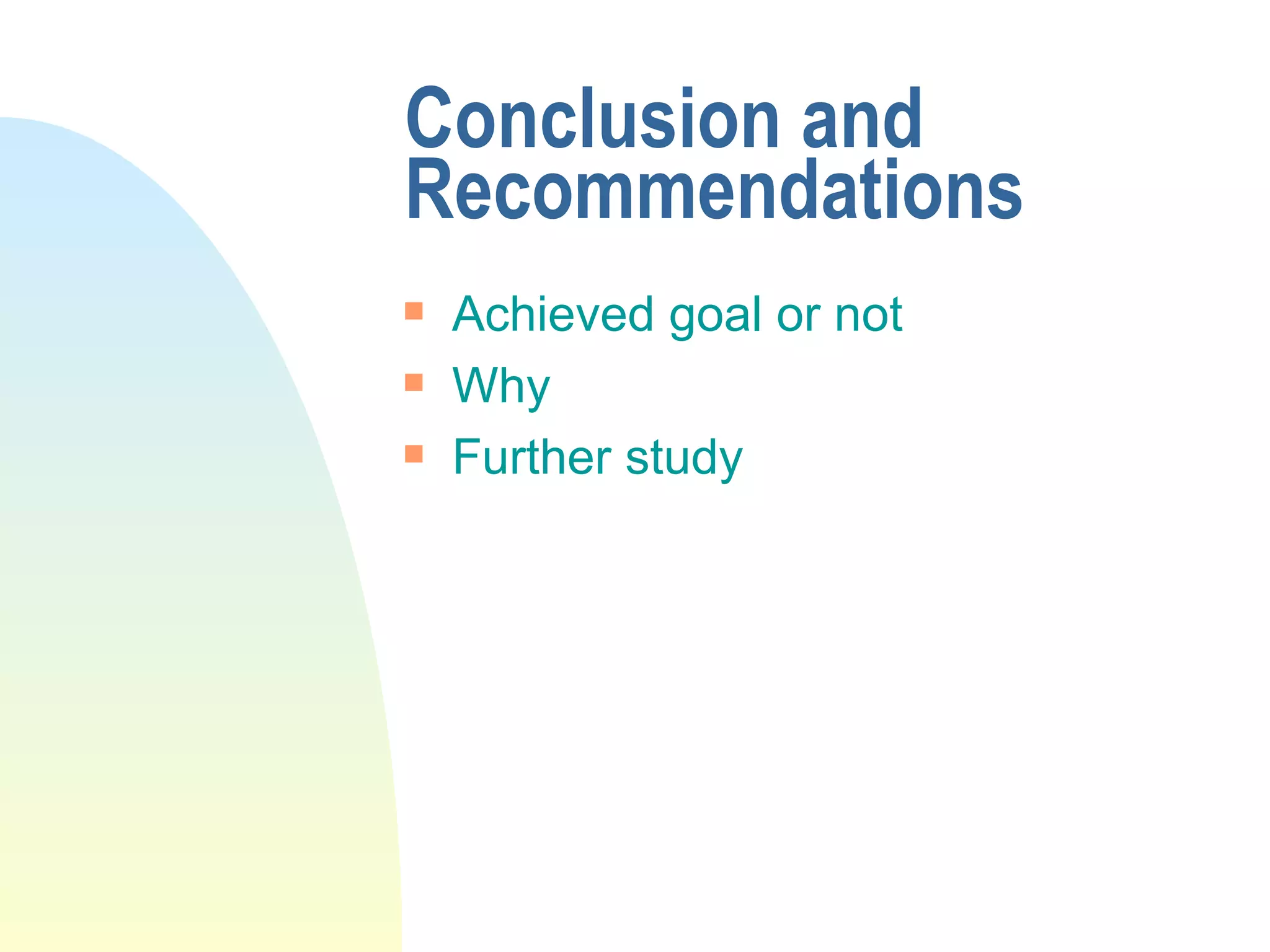 Conclusion and Recommendations Achieved goal or not Why Further study