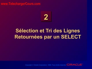 Copyright © Oracle Corporation, 1998. Tous droits réservés.
22
Sélection et Tri des Lignes
Retournées par un SELECT
www.TelechargerCours.com
 