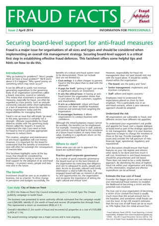 FRAUD FACTSIssue 2 April 2014 INFORMATION FOR PROFESSIONALS
However, responsibility for fraud risk
management does not (and should not) rest
with the board alone. It should be widely
shared within the organisation.
• The board: sets the policy and ‘tone’.
• Senior management: implements and
monitors compliance.
• Staff: adhere and report concerns.1
Employees need to understand the
expectations placed on them by their
employer. This is particularly true in an
anti-fraud scenario, where a zero tolerance
approach should be adopted.
Understand the risk
All organisations are vulnerable to fraud, and
different sectors have different risk appetites.
To understand your organisation’s risk profile
and appetite for fraud, start a regular dialogue
at board level as part of the strategic approach
to risk management. Align it to your business
objectives to begin to change the mindsets of
those at the top. Provide examples of the
issues and consider the full spectrum of risks:
financial, legal, operational, regulatory and
reputational.
Such discussions should ensure that fraud
features on your risk register and informs
what needs to be done and how much it
will cost. Investment in anti-fraud measures
should be proportionate and risk based.
There does not need to be a costly blanket
approach. By identifying the areas of highest
fraud risk within your organisation and acting
on this information, targeted and effective
expenditure can be achieved.
Estimate the true cost of fraud
Consider the bigger picture and use national
and international fraud statistics to establish
the likelihood of becoming a victim and the
potential costs involved.
The true cost to your organisation of becoming
a victim of (or conduit for) fraud is usually
much more than the actual amount lost to
the fraudster, and sometimes small frauds can
cost the most. In fact UK research estimates
that the true cost of staff fraud can be as much
as 14% higher than the initial amount lost.2
Introduction
‘Why go looking for problems?’ ‘Won’t people
think we have a fraud problem?’ ‘We’ll worry
about it if it happens’ ‘Why spend money on
something which may never occur?’
It can be difficult to justify non revenue-
generating expenditure to the governing
body of an organisation (sometimes called
a board, executive, council or cabinet).
This means that investment in preventative
measures, especially for fraud, can often be
regarded as a low priority. Such an attitude
commonly indicates either short-sightedness
or a lack of awareness about the key risks
facing organisations today and the
responsibilities for managing them.
Fraud is not an issue that will simply ‘go away’.
In this area, ignorance is certainly not a
strength. Ultimate responsibility for fraud
defences resides with the governing body
(herein called the ‘board’). It needs to
understand the risks (‘you need to look
for fraud to find it’) and take appropriate
measures to reduce them.
The creation, adoption and maintenance
of anti-fraud capabilities will cost money.
However, it is important for the board to
understand that the benefits of investment
now will often far outweigh the consequences
of inaction later.
This factsheet highlights some of the key
issues that should be considered by
practitioners when trying to secure board-
level support for the adoption of an anti-fraud
strategy – to protect assets, people and data
now and in the future.
The benefits
Investment should be seen as an enabler to
business, not as a barrier. To drive change
in perception and budgets successfully, the
benefits of a robust anti-fraud system need
to be demonstrated. These can include
(but are not limited to):
• Cost-savings: it is often cheaper to prevent
fraud in the first place than to deal with the
aftermath.
• It pays for itself: ‘getting it right’ can result
in significant returns on investment.
• It sets the ethical tone: in having an anti-
fraud system the organisation shows that
it cares about its staff, customers, suppliers
and shareholders.
• It acts as a deterrent: robust anti-fraud
measures can deter would-be fraudsters
(internal and external) from targeting the
organisation.
• It encourages business: it allows
organisations to conduct business with
confidence.
Although the initial budgetary impact cannot
be avoided, the benefits can be emphasised.
For example, ‘investing £xxx in staff, policies,
and controls now could lead to the avoidance
of a future fraud incident of many times that
value, resulting in a significant return on the
original investment’.
Where to start?
Some areas you can use to approach the
board are outlined below.
Practice good corporate governance
As a matter of good corporate governance
the board must act in the best interests of
the organisation by exercising due diligence
and care to safeguard its assets, people and
data. Access to accurate, relevant and timely
information is vital to fulfil this duty. An
engaged board will take an interest in all risks
to, and opportunities for, the organisation
and recognise the importance of setting the
right cultural and ethical ‘tone’.
Securing board-level support for anti-fraud measures
Fraud is a major issue for organisations of all sizes and types and should be considered when
implementing an overall risk management strategy. Securing board-level support is a critical
first step in establishing effective fraud defences. This factsheet offers some helpful tips and
hints on how to do this.
1
Fraud Advisory Panel (2010). Fraud Reporting: A shared
responsibility. Available from www.fraudadvisorypanel.org.
2
CIFAS – the UK’s Fraud Prevention Service (2013). The
True Cost of Insider Fraud. Available from www.cifas.org.uk.
Case study: City of Stoke-on-Trent
In 2012 the Stoke-on-Trent City Council embarked upon a 12-month Spot The Cheater
publicity campaign to tackle fraud.
The business case presented to senior authority officials estimated that the campaign would
cost £260,000, identify £1.2m worth of fraud and recover 20 properties lost through fraud.
This represented a return on investment (ROI) of 2:9.
Overall it identified £1.5m worth of fraud and recovered 62 properties at a cost of £105,000
(a ROI of 1:14).
The award-winning campaign was a major success and is now ongoing.
 