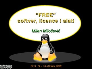 “ FREE”
                          softver, licence i alati
                                              Milan Milošević




Milan Milošević, 14-16. oktobar 2009, Pirot   Pirot, 14 – 16 oktobar 2009   www.mmilan.com
 