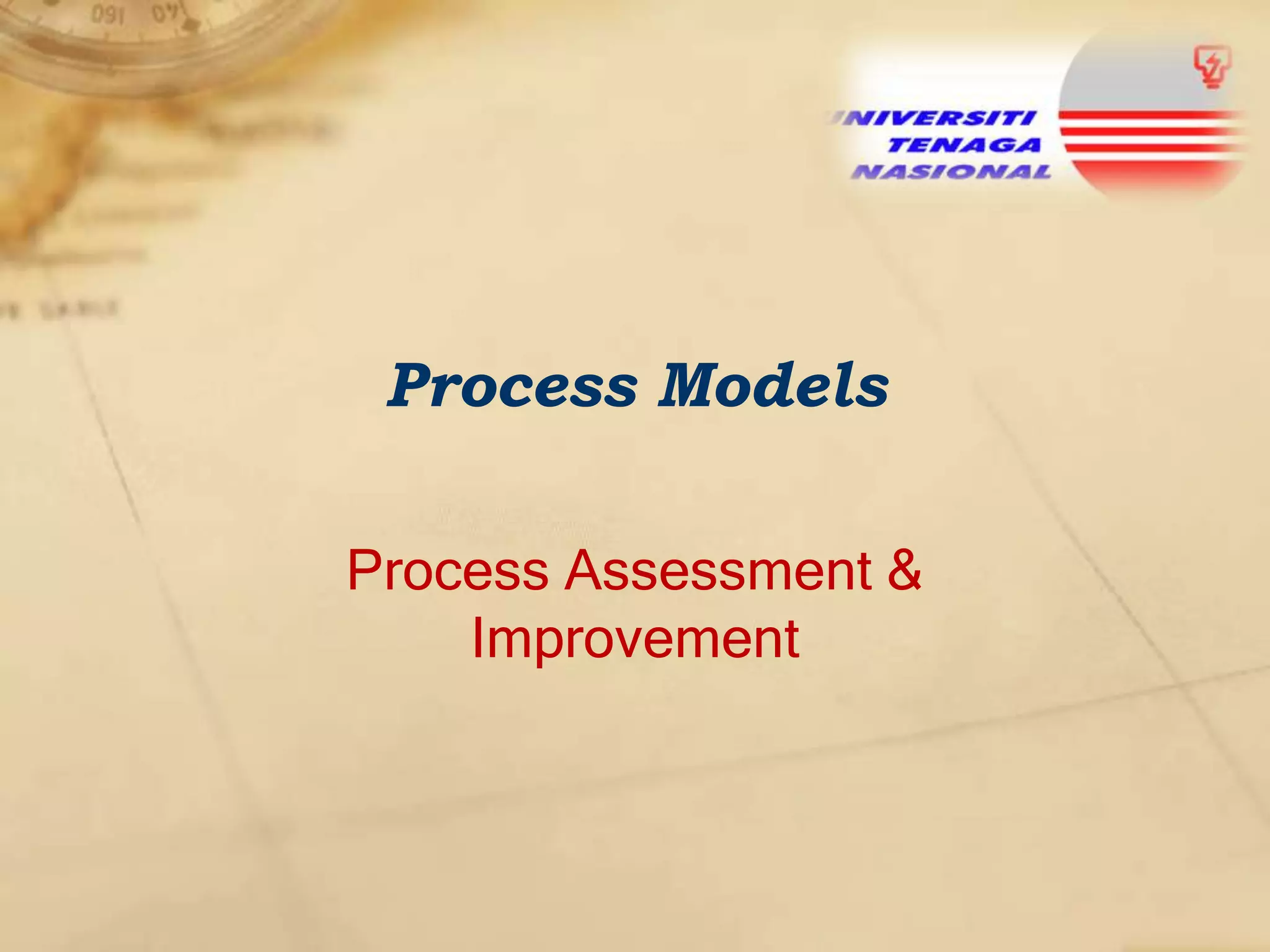 Process Models
Process Assessment &
Improvement

 
