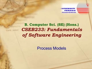 B. Computer Sci. (SE) (Hons.)

CSEB233: Fundamentals
of Software Engineering
Process Models

 