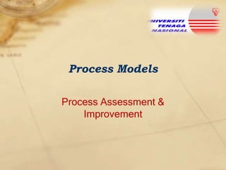 Process Models
Process Assessment &
Improvement

 