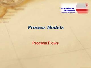 Process Models
Process Flows

 