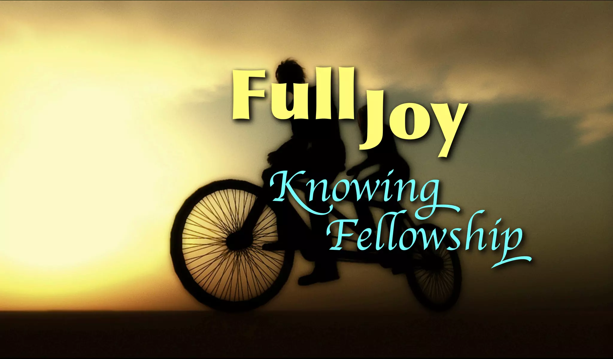 Full Joy
 Knowing
   Fellowship
 
