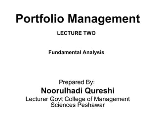 Portfolio Management
           LECTURE TWO


        Fundamental Analysis




            Prepared By:
      Noorulhadi Qureshi
 Lecturer Govt College of Management
          Sciences Peshawar
 