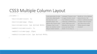 CSS3 Multiple Column Layout
.columns {
-moz-column-count: 3;
-moz-column-gap: 20px;
-moz-column-rule: 1px dotted #666;
-webkit-column-count: 3;
-webkit-column-gap: 20px;
-webkit-column-rule: 1px dotted #666;
}
 