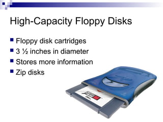 High-Capacity Floppy Disks
 Floppy disk cartridges
 3 ½ inches in diameter
 Stores more information
 Zip disks
 