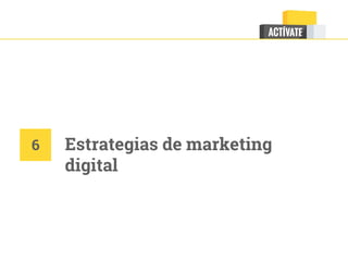 Estrategias de marketing
digital
6
 