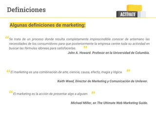 Algunas definiciones de marketing:
Definiciones
Se trata de un proceso donde resulta completamente imprescindible conocer ...