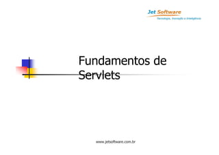 Fundamentos de
Servlets




  www.jetsoftware.com.br
 