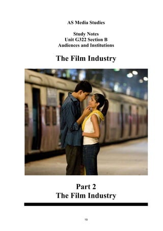 AS Media Studies
Study Notes
Unit G322 Section B
Audiences and Institutions

The Film Industry

Part 2
The Film Industry
19

 