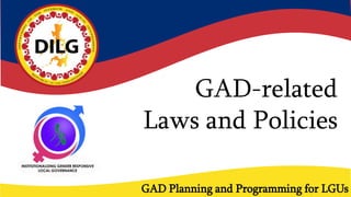 GAD-related
Laws and Policies
GAD Planning and Programming for LGUs
 