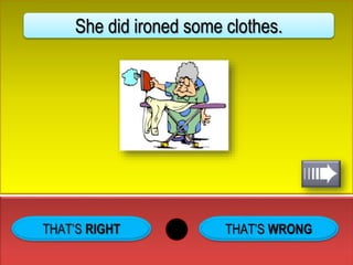 THAT’S WRONG
She did ironed some clothes.
 