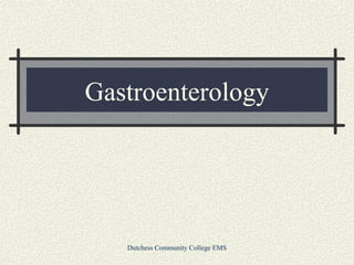Gastroenterology

Dutchess Community College EMS

 