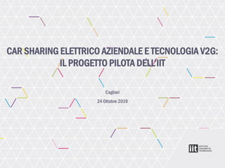 CAR SHARING ELETTRICO AZIENDALE E TECNOLOGIA V2G:
IL PROGETTO PILOTA DELL’IIT
Cagliari
24 Ottobre 2019
 