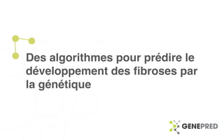 Des algorithmes pour prédire le
développement des ﬁbroses par  
la génétique
 
