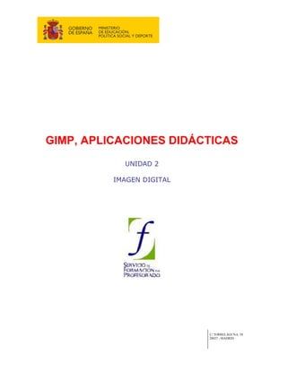 GIMP, APLICACIONES DIDÁCTICAS
            UNIDAD 2

          IMAGEN DIGITAL




                           C/ TORRELAGUNA, 58
                           28027 - MADRID
 