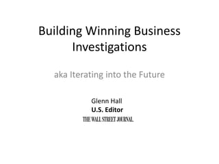 Building Winning Business
Investigations
aka Iterating into the Future
Glenn Hall
U.S. Editor
 