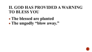  The blessed are planted
 The ungodly “blow away.”
 