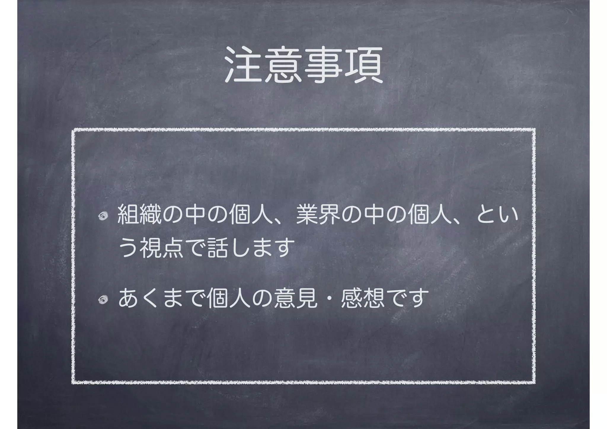 注意事項
組織の中の個人、業界の中の個人、とい
う視点で話します
あくまで個人の意見・感想です
 
