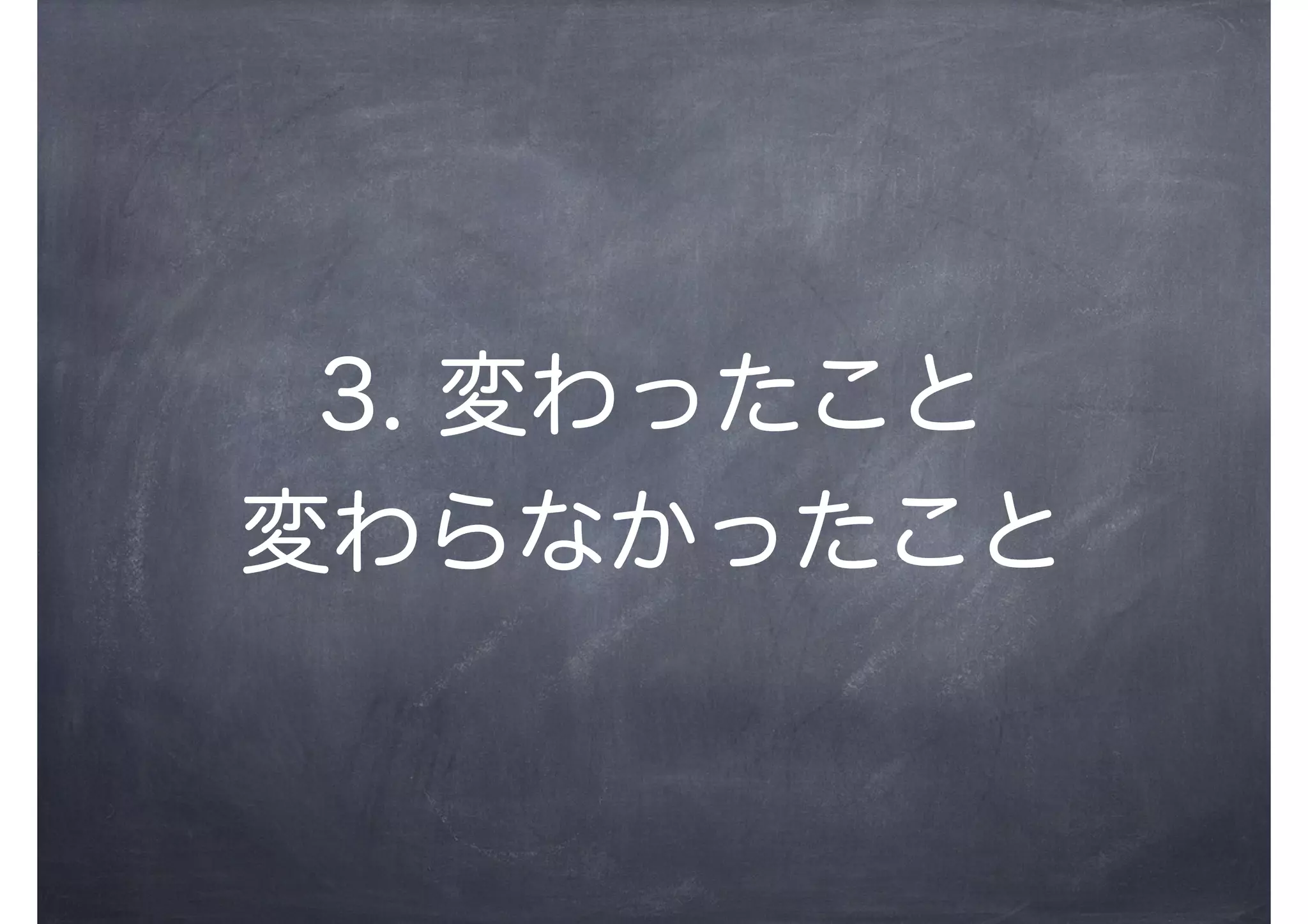 3. 変わったこと
変わらなかったこと
 
