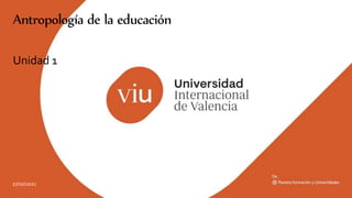 27/10/2021
Antropología de la educación
Unidad 1
 