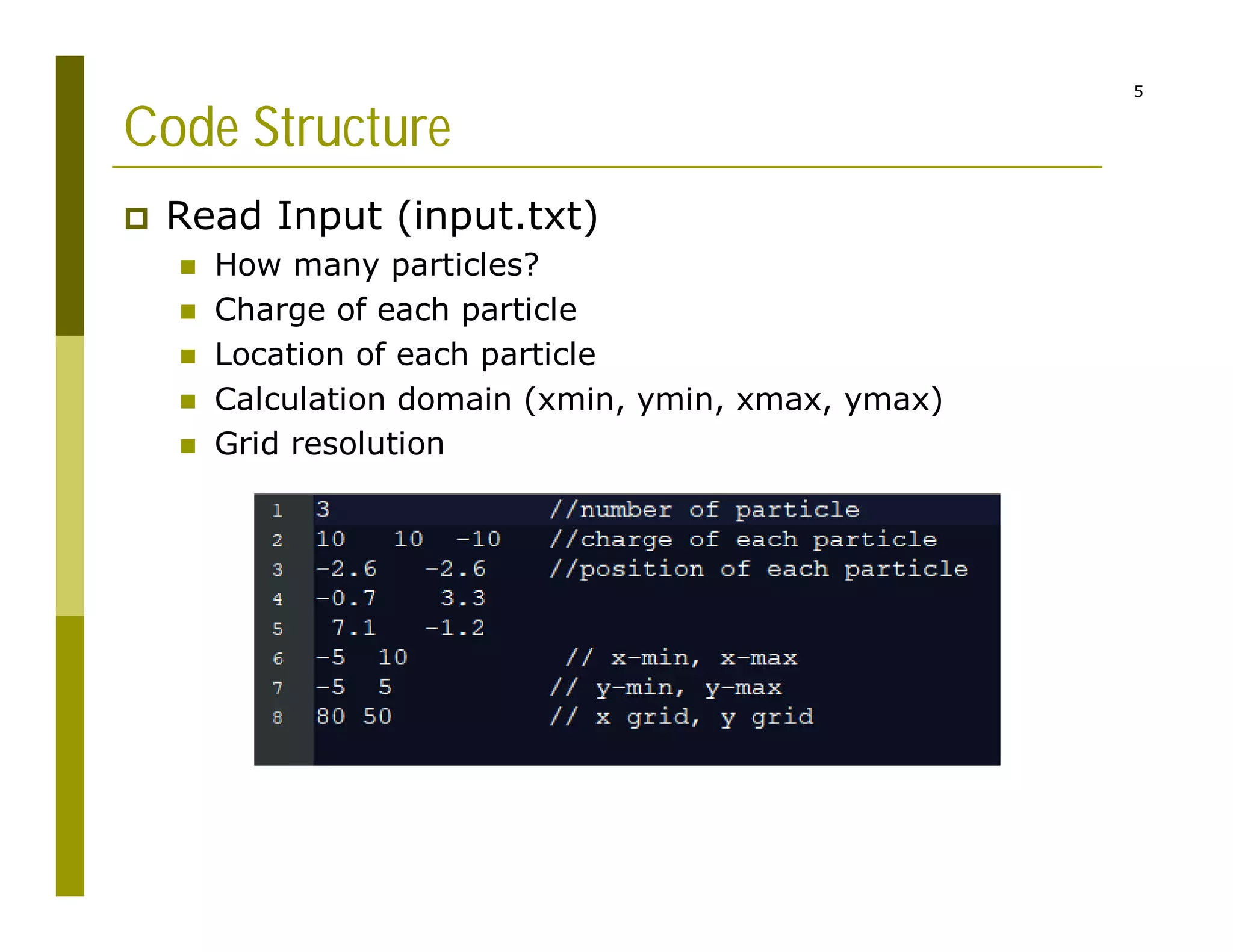 5
Code Structure
 Read Input (input.txt)
 How many particles?
 Charge of each particle
 Location of each particle
 Calculation domain (xmin, ymin, xmax, ymax)
 Grid resolution
 
