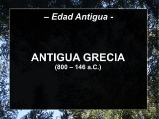 – Edad Antigua -



ANTIGUA GRECIA
   (800 – 146 a.C.)
 