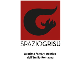 4000mq nell'ex caserma dei Vigili del
Fuoco di Ferrara
La prima factory creativa
dell’Emilia-Romagna
Spazio Grisù
 
