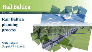 Rail Baltica
planning
process
Neils Balgalis
Grupa93/RB Latvija
31/03/2016
 