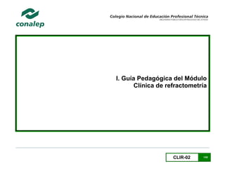 CLIR-02 1/52
I. Guía Pedagógica del Módulo
Clínica de refractometría
 