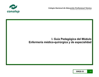 EMQE-03 1/78
I. Guía Pedagógica del Módulo
Enfermería médico-quirúrgica y de especialidad
 