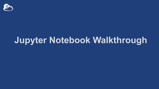 Jupyter Notebook Walkthrough
 