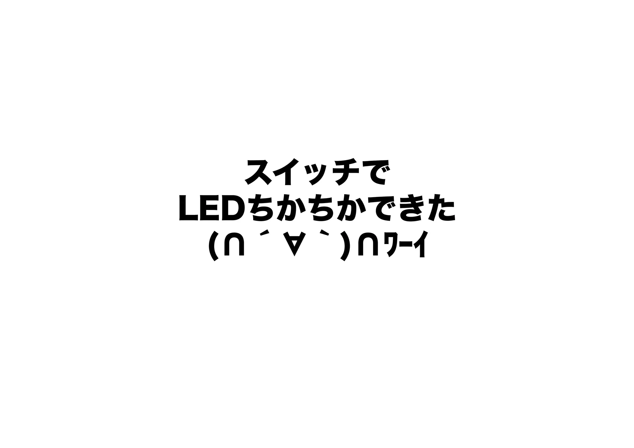 スイッチで
LEDちかちかできた
 (∩´∀｀)∩ﾜｰｲ
 