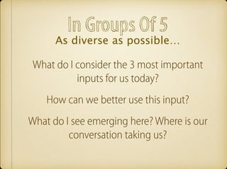In Groups Of 5 
As diverse as possible… 
What do I consider the 3 most important 
inputs for us today? 
How can we better ...