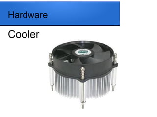 Hardware

Cooler
 