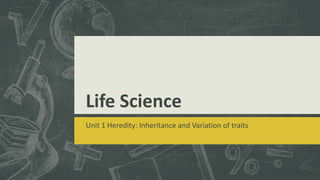 Life Science
Unit 1 Heredity: Inheritance and Variation of traits
 