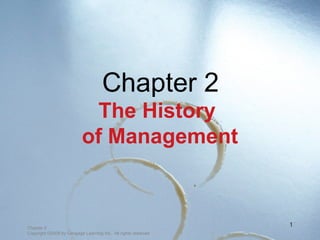 Chapter 2
Copyright ©2009 by Cengage Learning Inc. All rights reserved
1
Chapter 2
The History
of Management
 