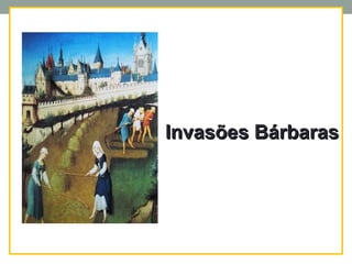 Invasões BárbarasInvasões Bárbaras
 