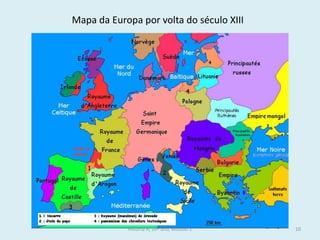 História A, 10º ano, Módulo 2 
10 
Mapa da Europa por volta do século XIII  