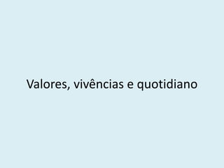 Valores, vivências e quotidiano  