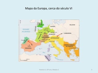 História A, 10º ano, Módulo 2 
3 
Mapa da Europa, cerca do século VI  