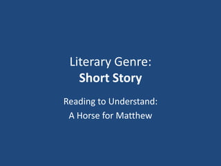 Literary Genre: Short Story Reading to Understand: A Horse for Matthew 