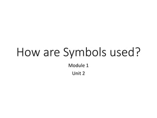 How are Symbols used?
Module 1
Unit 2
 