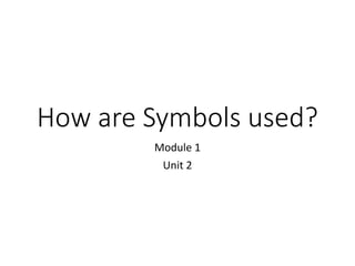 Module 1 Unit 2 How are Symbols Used | PPTX