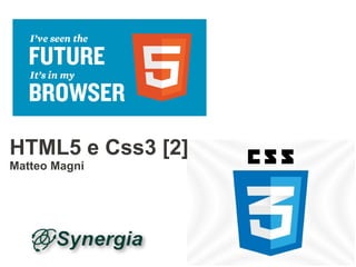 HTML5 e Css3 [2]
Matteo Magni
 