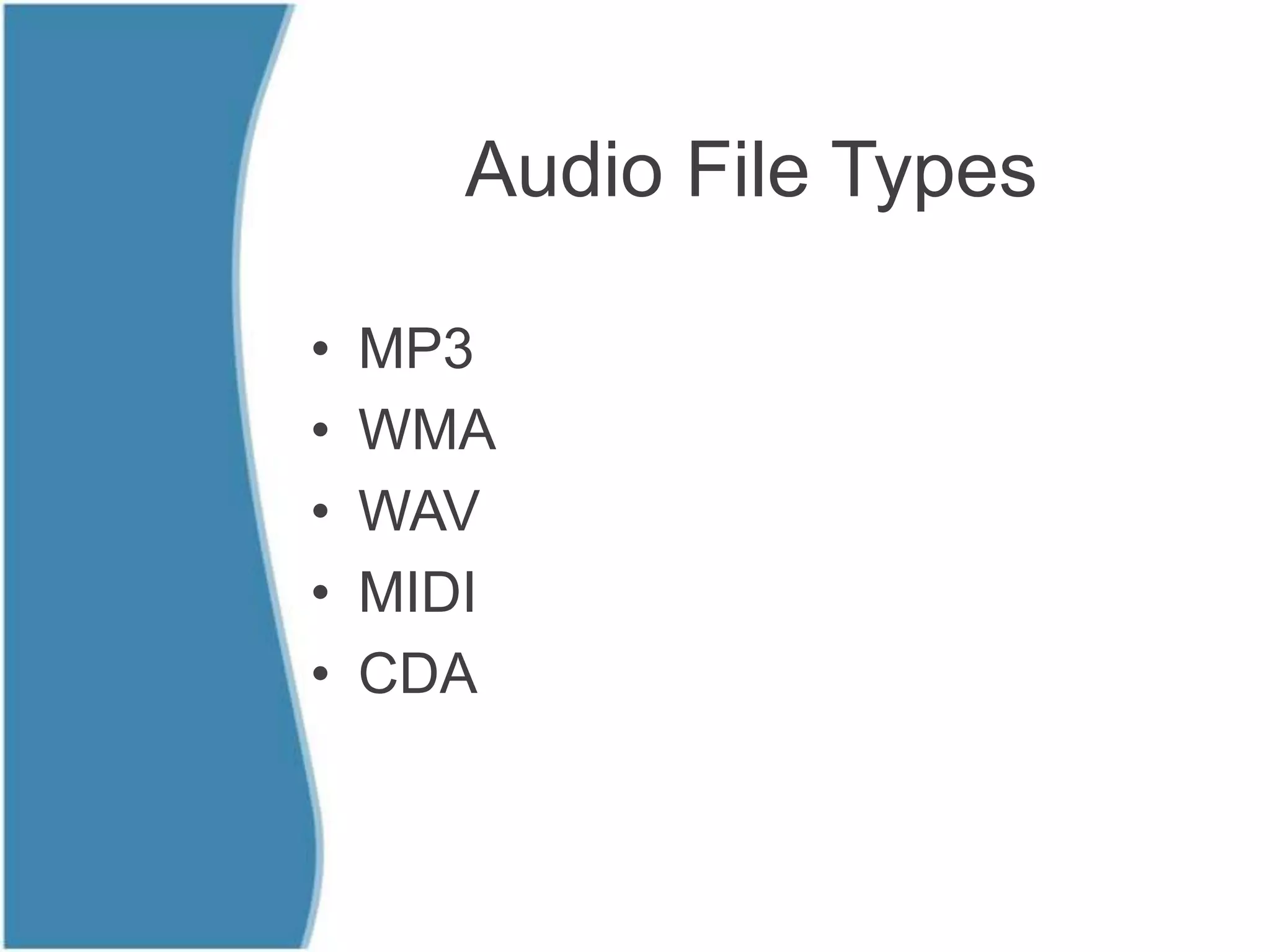 Audio File Types

•   MP3
•   WMA
•   WAV
•   MIDI
•   CDA
 