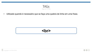 • Utilizado quando é necessário que se faça uma quebra de linha em uma frase.
<br>
 